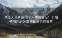 关于天美影院的个人体验备忘：长期使用后的效率变化与习惯调整