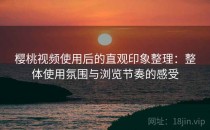 樱桃视频使用后的直观印象整理：整体使用氛围与浏览节奏的感受