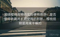 围绕樱桃视频的实际使用感想：是否值得收藏并长期使用的判断，樱桃视频是用来干嘛的