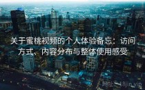 关于蜜桃视频的个人体验备忘：访问方式、内容分布与整体使用感受