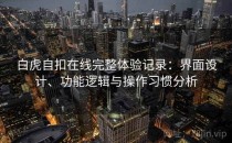 白虎自扣在线完整体验记录：界面设计、功能逻辑与操作习惯分析