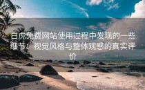 白虎免费网站使用过程中发现的一些细节：视觉风格与整体观感的真实评价