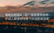 围绕白虎网站一区的实际使用感想：不同人群使用场景下的适配度观察