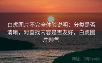 白虎图片不完全体验说明：分类是否清晰，对查找内容是否友好，白虎图片帅气