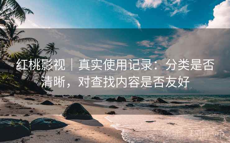 红桃影视｜真实使用记录：分类是否清晰，对查找内容是否友好  第2张