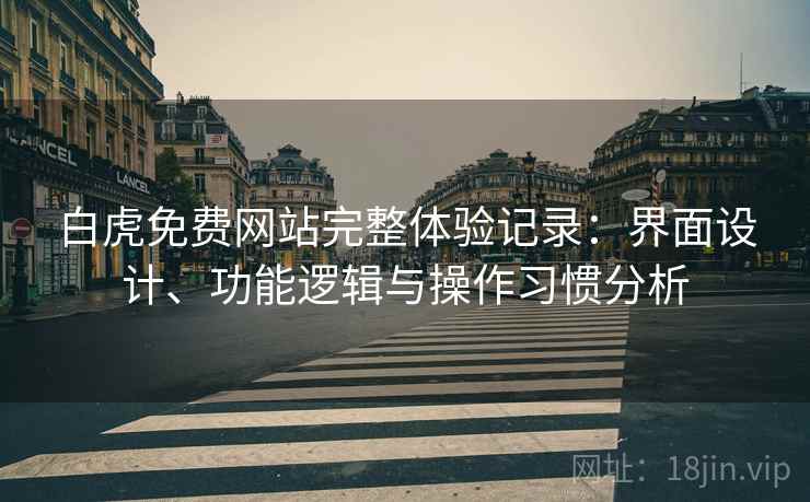 白虎免费网站完整体验记录：界面设计、功能逻辑与操作习惯分析  第1张
