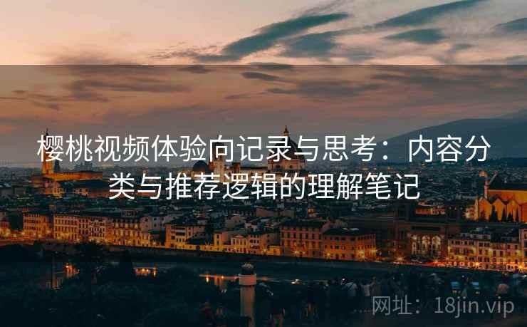 樱桃视频体验向记录与思考:内容分类与推荐逻辑的理解笔记 第2张 樱桃视频体验向记录与思考:内容分类与推荐逻辑的理解笔记 第2张